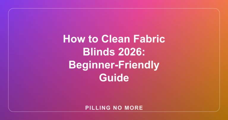 How to Clean Fabric Blinds 2026: Beginner-Friendly Guide