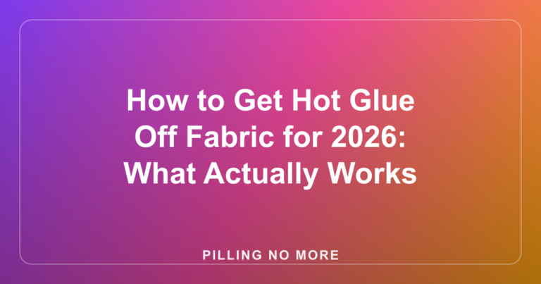How to Get Hot Glue Off Fabric for 2026: What Actually Works