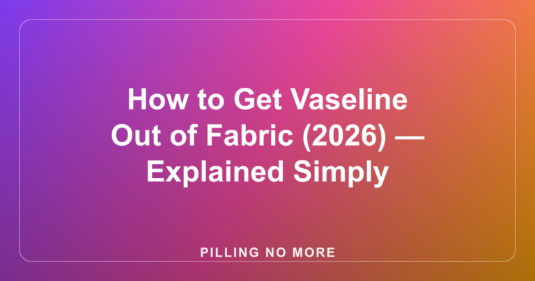 How to Get Vaseline Out of Fabric (2026) — Explained Simply
